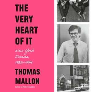 The Very Heart of It: New York Diaries, 1983-1994