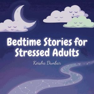 Bedtime Stories for Stressed Adults, Keisha Dunbar