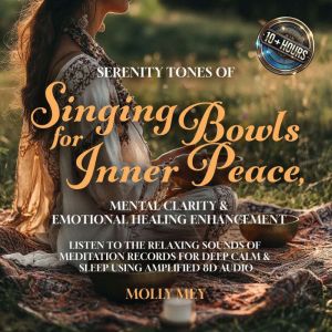 Serenity Tones Of Singing Bowls For Inner Peace, Mental Clarity & Emotional Healing Enhancement: Listen to the Relaxing Sounds
