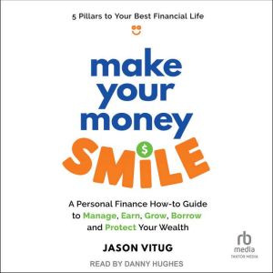 Make Your Money Smile: A Personal Finance How-to-Guide to Manage, Earn, Grow, Borrow, and Protect Your Wealth