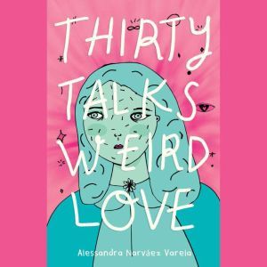 Thirty Talks Weird Love, Alessandra Narvaez Varela