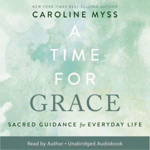 A Time For Grace: Sacred Guidance for Everyday Life