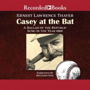 Casey at the Bat: A Ballad of the Republic Sung in the Year 1888, Ernest Lawrence Thayer