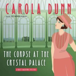 The Corpse at the Crystal Palace: A Daisy Dalrymple Mystery, Carola Dunn