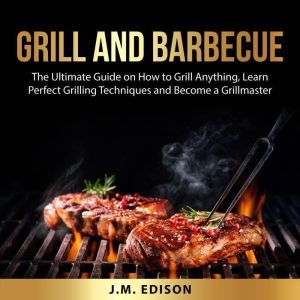 Grill and Barbecue The Ultimate Guid..., J.M. Edison