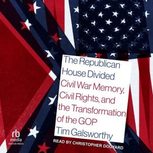 The Republican House Divided: Civil War Memory, Civil Rights, and the Transformation of the GOP