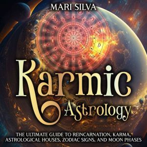 Karmic Astrology The Ultimate Guide ..., Mari Silva