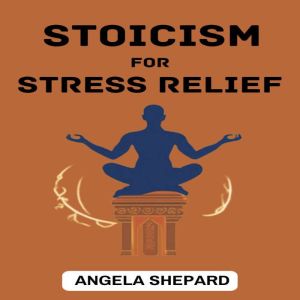 STOICISM FOR STRESS RELIEF, ANGELA SHEPARD