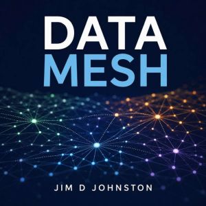 Data Mesh, Jim D Johnston