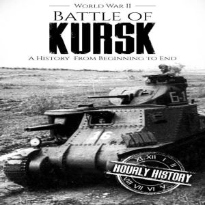 Battle of Kursk  World War II, Hourly History