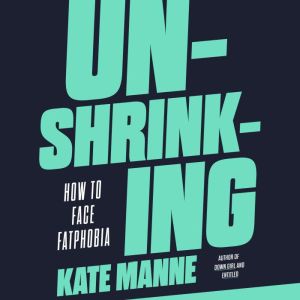 Unshrinking, Kate Manne