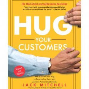Hug Your Customers The Proven Way to Personalize Sales and Achieve Astounding Results, Jack Mitchell