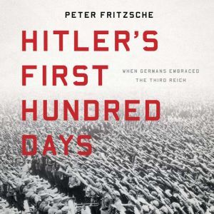 Hitlers First Hundred Days, Peter Fritzsche