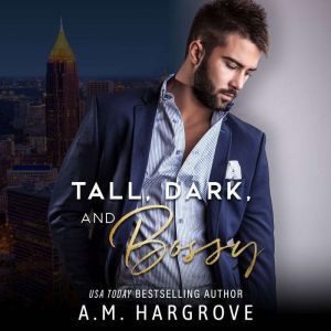 Tall, Dark, and Bossy, A.M. Hargrove