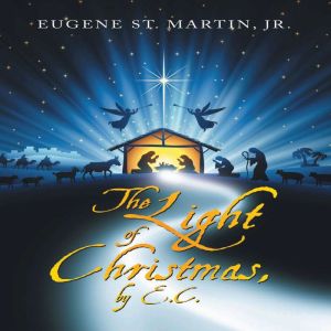 The Light of Christmas, by E.C., Eugene St. Martin Jr.