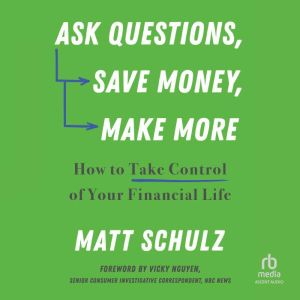 Ask Questions, Save Money, Make More: How to Take Control of Your Financial Life