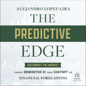 The Predictive Edge: Outsmart the Market using Generative AI and ChatGPT in Financial Forecasting