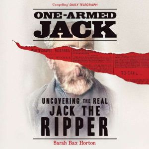 One-Armed Jack: Uncovering the Real Jack the Ripper