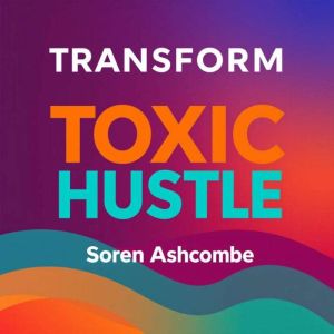 Transform Toxic Hustle: Find True Success Without the Stress: "Elevate your path to success! Dive into dynamic audio lessons f