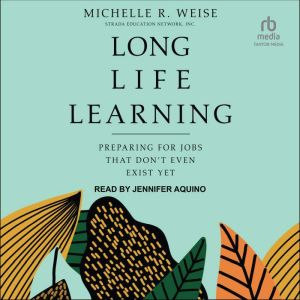 Long Life Learning: Preparing for Jobs That Don't Even Exist Yet