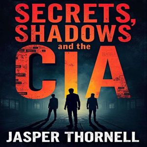 Secrets, Shadows, and the CIA: Inside Covert Operations: Unlock riveting CIA secrets! Dive into thrilling audio lessons for ma