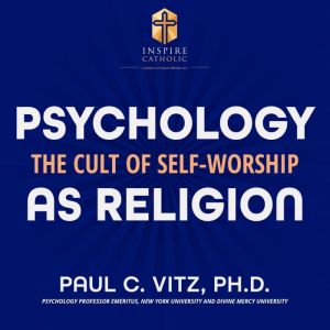 Psychology as Religion, Paul Vitz, Ph.D.