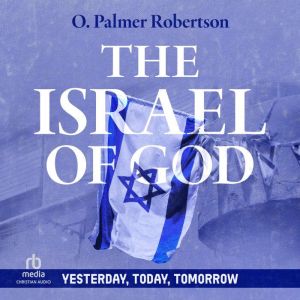 The Israel of God: Yesterday, Today, Tomorrow