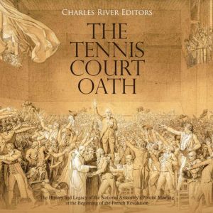 The Tennis Court Oath The History an..., Charles River Editors