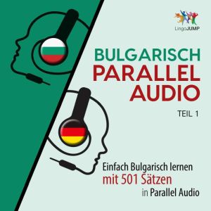 Bulgarisch Parallel Audio - Einfach Bulgarisch lernen mit 501 Satzen in Parallel Audio - Teil 1