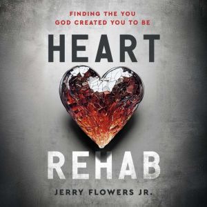 Heart Rehab: Finding the You God Created You to Be