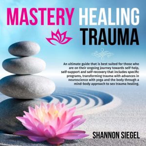Mastery Healing Trauma, Shannon Siegel