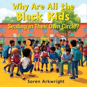 Why Are All the Black Kids Seating in Their Own Circle?: "Dive deep into 'Why Are All the Black Kids Seating in Their Own Circ