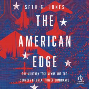 The American Edge: The Military Tech Nexus and the Sources of Great Power Dominance