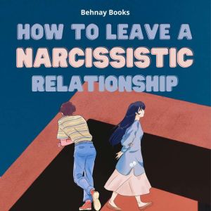 How To Leave a Narcissistic Relations..., Behnay Books