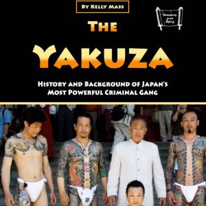 The Yakuza: History and Background of Japans Most Powerful Criminal Gang