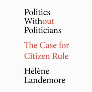 Politics Without Politicians: The Case for Citizen Rule