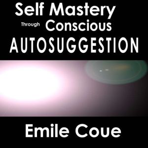 Self Mastery Through Conscious Autosu..., Emile Coue