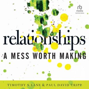 Relationships A Mess Worth Making, Timothy S. Lane