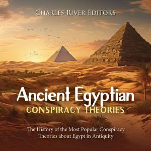 Ancient Egyptian Conspiracy Theories..., Charles River Editors