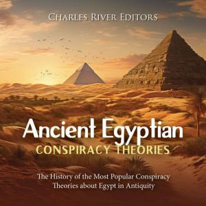 Ancient Egyptian Conspiracy Theories: The History of the Most Popular Conspiracy Theories about Egypt in Antiquity