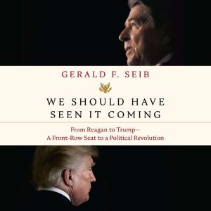 We Should Have Seen It Coming: From Reagan to Trump: A Front-Row Seat to a Political Revolution