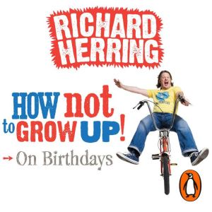 How Not to Grow Up Birthdays, Richard Herring