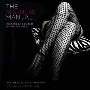 The Mistress Manual: The Good Girl’s Guide to Female Dominance, Mistress Lorelei Powers