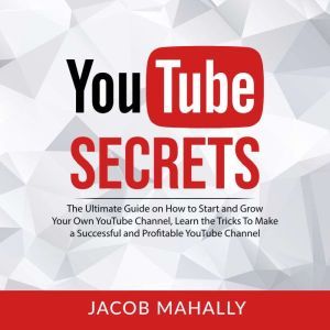 YouTube Secrets The Ultimate Guide o..., Jacob Mahally