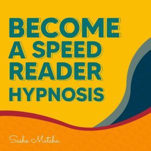 Become a Speed Reader Hypnosis with ..., Sasha Matcha