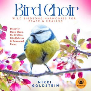 Bird Choir: Wild Birdsong Harmonies for Peace & Healing. Discover Deep Sleep, Meditation, Mindfulness & Enhanced Focus