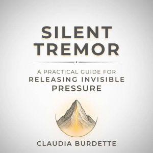 Silent Tremor: A Practical Guide for Releasing Invisible Pressure