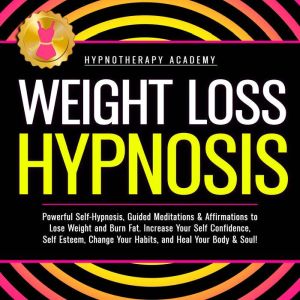 Weight Loss Hypnosis: Powerful Self-Hypnosis, Guided Meditations & Affirmations to Lose Weight and Burn Fat. Increase Your Sel