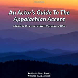 An Actor's Guide To The Appalachian Accent: A Guide to the accent of West Virginia and Ohio