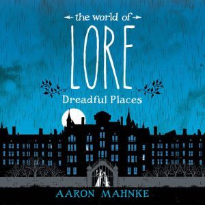 The World of Lore Dreadful Places, Aaron Mahnke